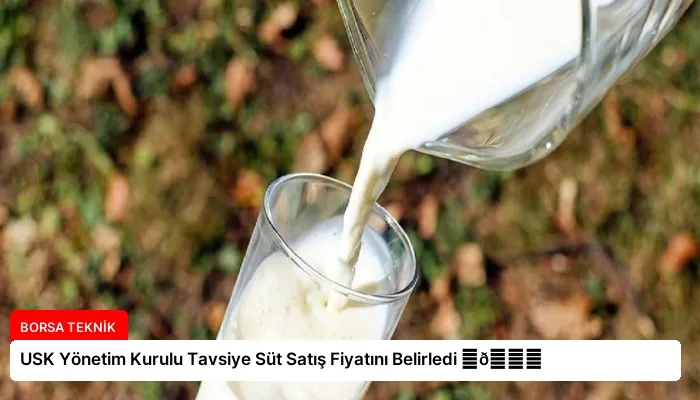 USK Yönetim Kurulu Tavsiye Süt Satış Fiyatını Belirledi ⏬👇