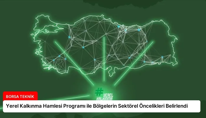 Yerel Kalkınma Hamlesi Programı ile Bölgelerin Sektörel Öncelikleri Belirlendi