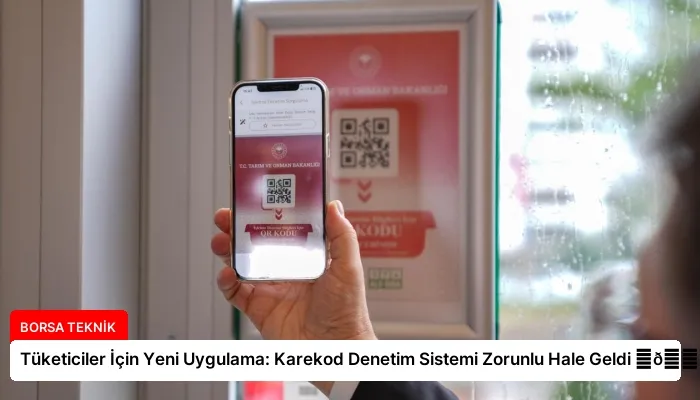 Tüketiciler İçin Yeni Uygulama: Karekod Denetim Sistemi Zorunlu Hale Geldi ⏬👇