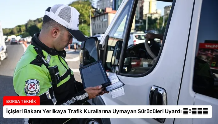 İçişleri Bakanı Yerlikaya Trafik Kurallarına Uymayan Sürücüleri Uyardı ⏬👇