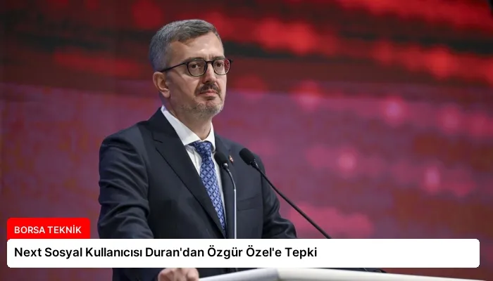 Next Sosyal Kullanıcısı Duran’dan Özgür Özel’e Tepki