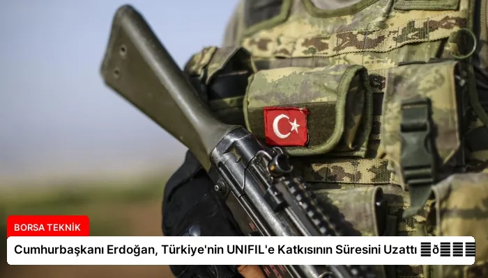 Cumhurbaşkanı Erdoğan, Türkiye’nin UNIFIL’e Katkısının Süresini Uzattı ⏬👇