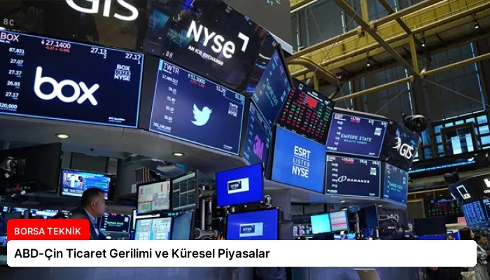 ABD-Çin Ticaret Gerilimi ve Küresel Piyasalar