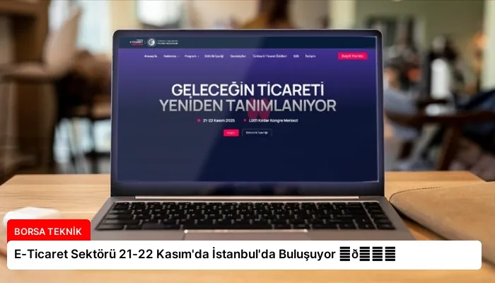E-Ticaret Sektörü 21-22 Kasım’da İstanbul’da Buluşuyor ⏬👇