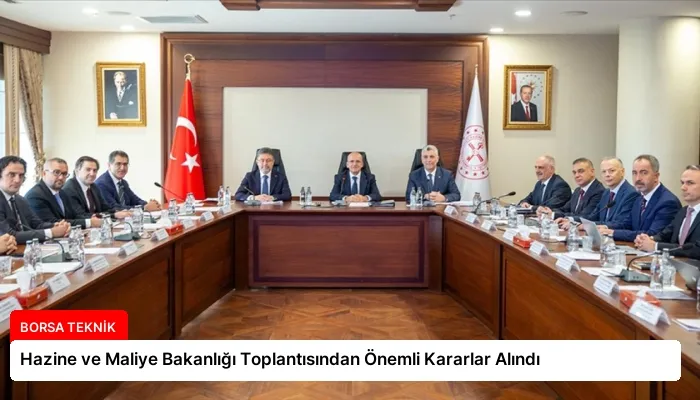 Hazine ve Maliye Bakanlığı Toplantısından Önemli Kararlar Alındı
