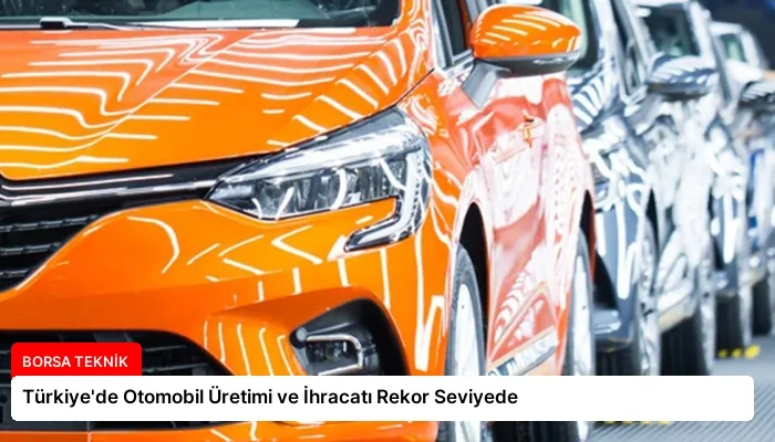 Türkiye’de Otomobil Üretimi ve İhracatı Rekor Seviyede