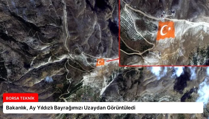 Bakanlık, Ay Yıldızlı Bayrağımızı Uzaydan Görüntüledi