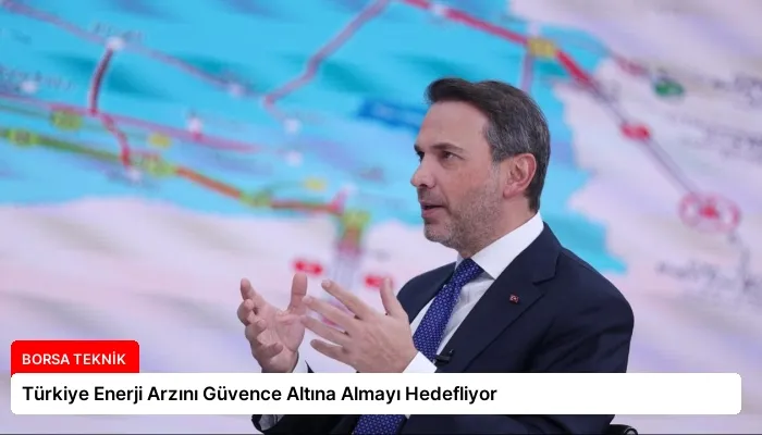 Türkiye Enerji Arzını Güvence Altına Almayı Hedefliyor