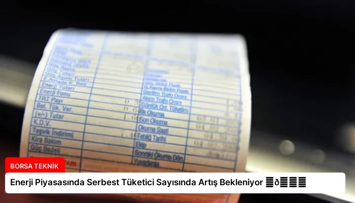 Enerji Piyasasında Serbest Tüketici Sayısında Artış Bekleniyor ⏬👇