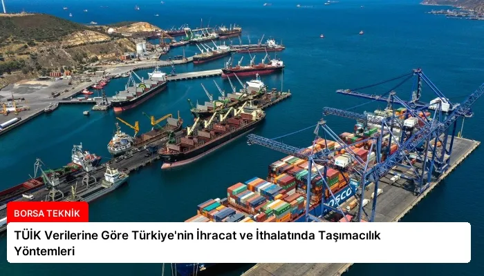 TÜİK Verilerine Göre Türkiye’nin İhracat ve İthalatında Taşımacılık Yöntemleri