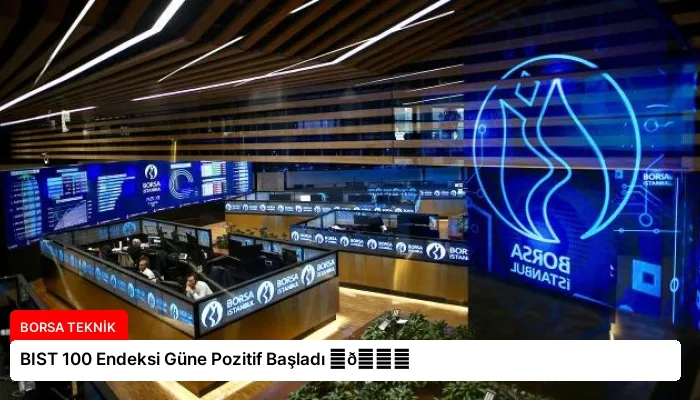 BIST 100 Endeksi Güne Pozitif Başladı ⏬👇
