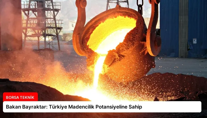 Bakan Bayraktar: Türkiye Madencilik Potansiyeline Sahip