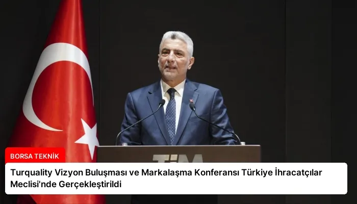 Turquality Vizyon Buluşması ve Markalaşma Konferansı Türkiye İhracatçılar Meclisi’nde Gerçekleştirildi