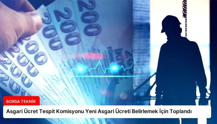 Asgari Ücret Tespit Komisyonu Yeni Asgari Ücreti Belirlemek İçin Toplandı