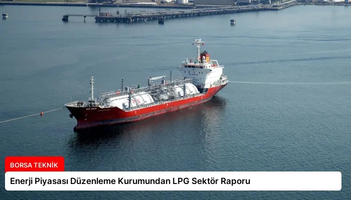 Enerji Piyasası Düzenleme Kurumundan LPG Sektör Raporu