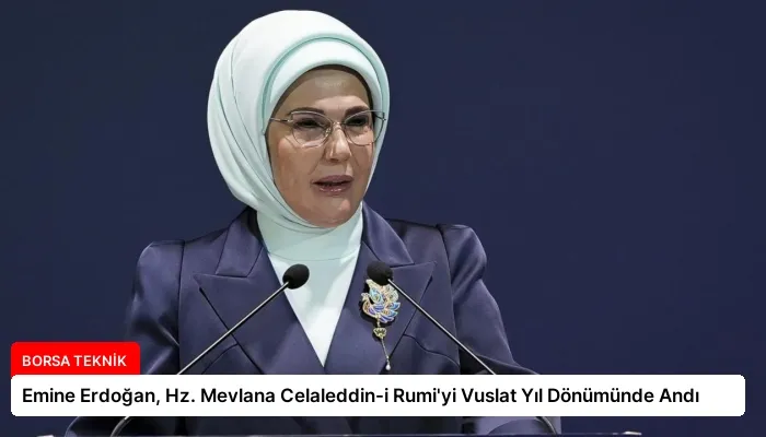 Emine Erdoğan, Hz. Mevlana Celaleddin-i Rumi’yi Vuslat Yıl Dönümünde Andı
