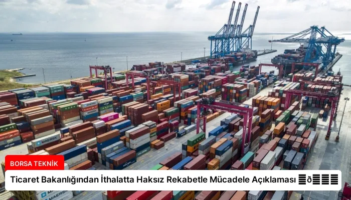Ticaret Bakanlığından İthalatta Haksız Rekabetle Mücadele Açıklaması ⏬👇