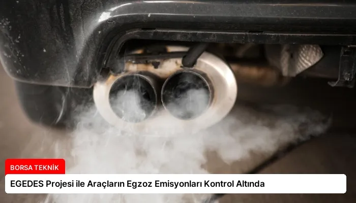 EGEDES Projesi ile Araçların Egzoz Emisyonları Kontrol Altında