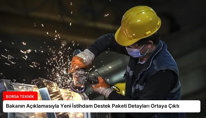 Bakanın Açıklamasıyla Yeni İstihdam Destek Paketi Detayları Ortaya Çıktı