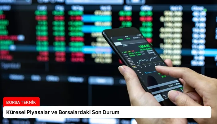 Küresel Piyasalar ve Borsalardaki Son Durum