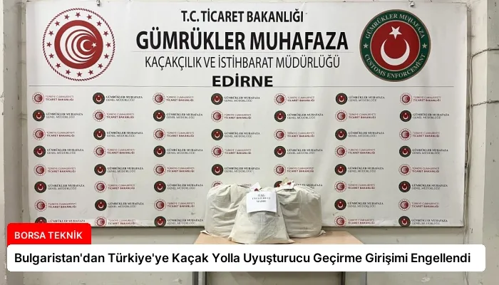 Bulgaristan’dan Türkiye’ye Kaçak Yolla Uyuşturucu Geçirme Girişimi Engellendi