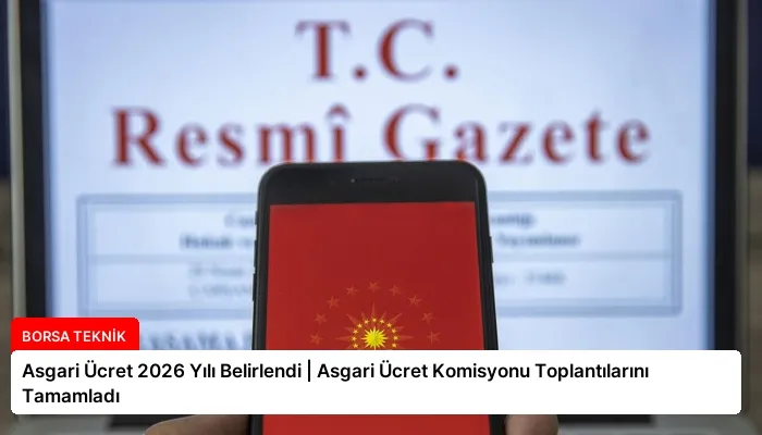 Asgari Ücret 2026 Yılı Belirlendi | Asgari Ücret Komisyonu Toplantılarını Tamamladı