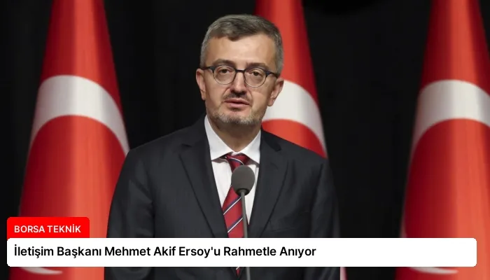 İletişim Başkanı Mehmet Akif Ersoy’u Rahmetle Anıyor