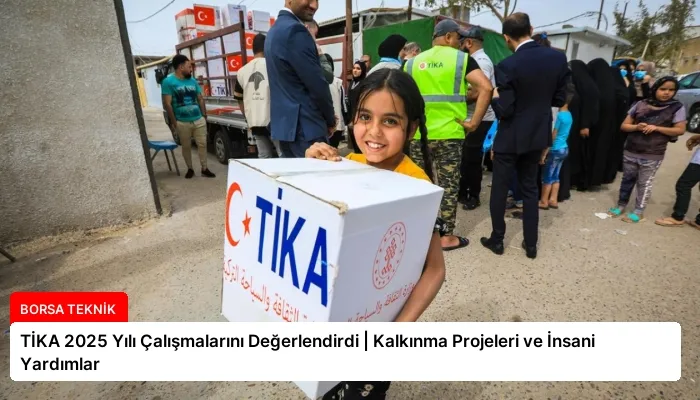 TİKA 2025 Yılı Çalışmalarını Değerlendirdi | Kalkınma Projeleri ve İnsani Yardımlar