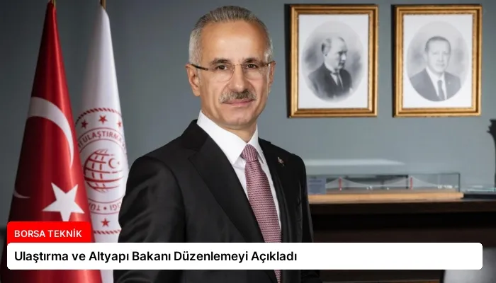 Ulaştırma ve Altyapı Bakanı Düzenlemeyi Açıkladı