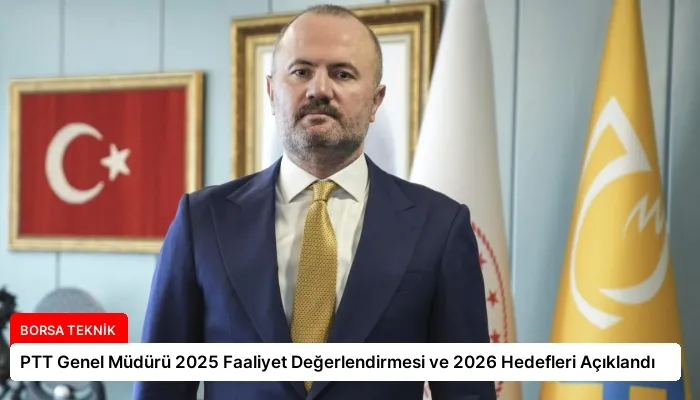 PTT Genel Müdürü 2025 Faaliyet Değerlendirmesi ve 2026 Hedefleri Açıklandı