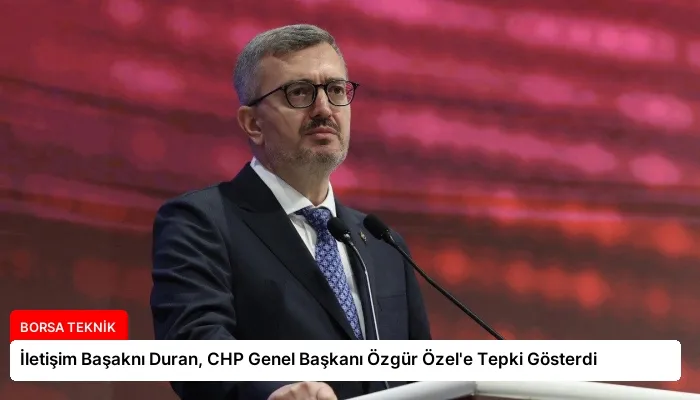 İletişim Başaknı Duran, CHP Genel Başkanı Özgür Özel’e Tepki Gösterdi