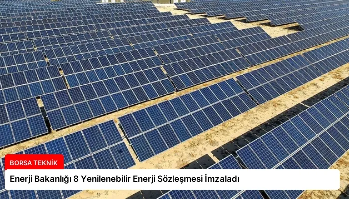 Enerji Bakanlığı 8 Yenilenebilir Enerji Sözleşmesi İmzaladı