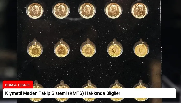 Kıymetli Maden Takip Sistemi (KMTS) Hakkında Bilgiler