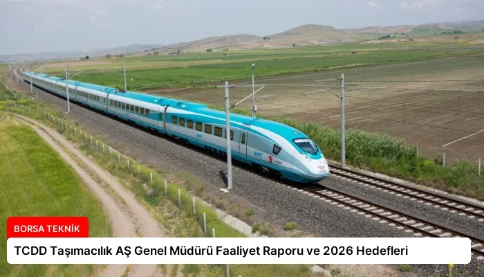 TCDD Taşımacılık AŞ Genel Müdürü Faaliyet Raporu ve 2026 Hedefleri