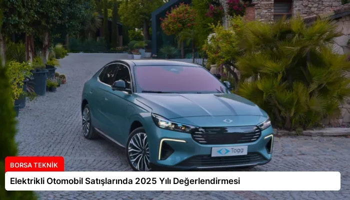 Elektrikli Otomobil Satışlarında 2025 Yılı Değerlendirmesi