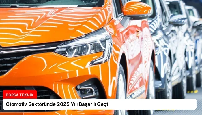 Otomotiv Sektöründe 2025 Yılı Başarılı Geçti