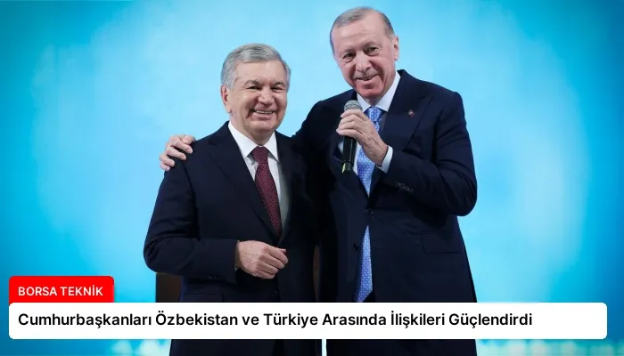 Cumhurbaşkanları Özbekistan ve Türkiye Arasında İlişkileri Güçlendirdi