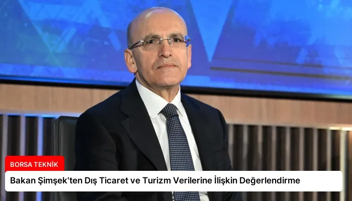 Bakan Şimşek’ten Dış Ticaret ve Turizm Verilerine İlişkin Değerlendirme