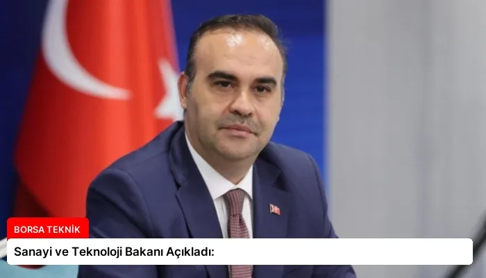 Sanayi ve Teknoloji Bakanı Açıkladı: