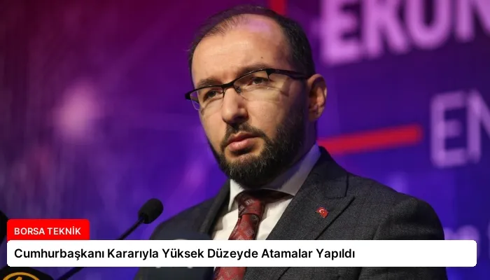 Cumhurbaşkanı Kararıyla Yüksek Düzeyde Atamalar Yapıldı