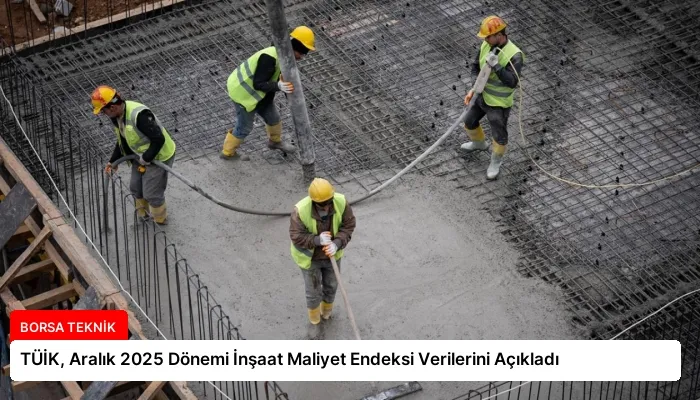 TÜİK, Aralık 2025 Dönemi İnşaat Maliyet Endeksi Verilerini Açıkladı