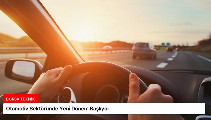 Otomotiv Sektöründe Yeni Dönem Başlıyor