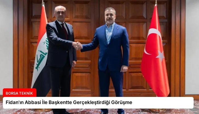 Fidan’ın Abbasi İle Başkentte Gerçekleştirdiği Görüşme