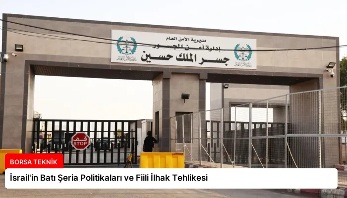 İsrail’in Batı Şeria Politikaları ve Fiili İlhak Tehlikesi