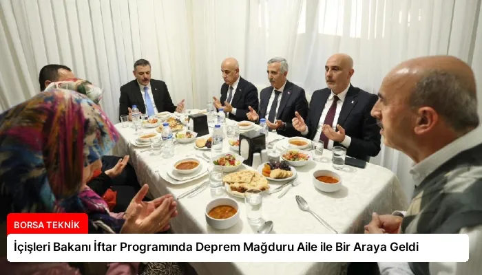 İçişleri Bakanı İftar Programında Deprem Mağduru Aile ile Bir Araya Geldi
