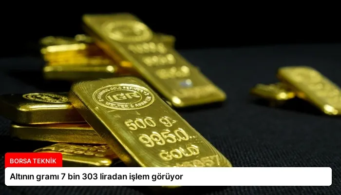 Altının gramı 7 bin 303 liradan işlem görüyor