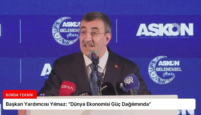 Başkan Yardımcısı Yılmaz: “Dünya Ekonomisi Güç Dağılımında”