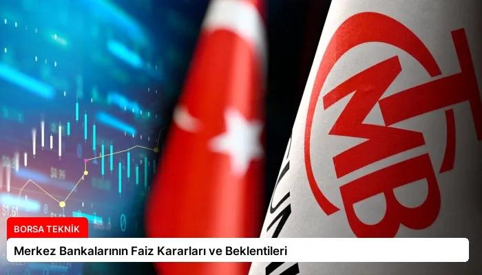 Merkez Bankalarının Faiz Kararları ve Beklentileri