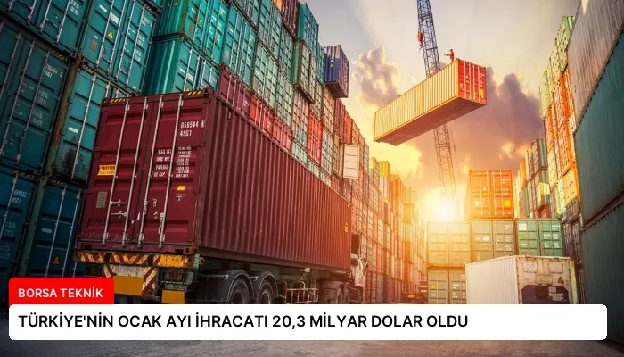 TÜRKİYE’NİN OCAK AYI İHRACATI 20,3 MİLYAR DOLAR OLDU