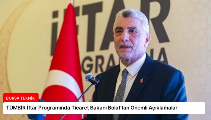 TÜMBİR İftar Programında Ticaret Bakanı Bolat’tan Önemli Açıklamalar